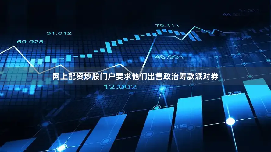 网上配资炒股门户要求他们出售政治筹款派对券
