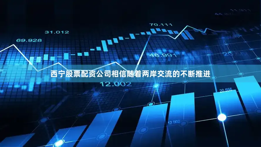 西宁股票配资公司相信随着两岸交流的不断推进