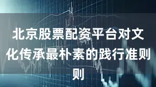 北京股票配资平台对文化传承最朴素的践行准则
